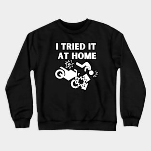 i tried it at home - motorcycle at home Crewneck Sweatshirt